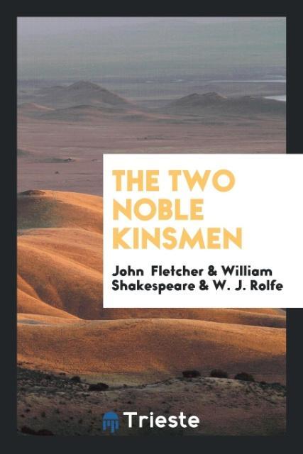 The Two Noble Kinsmen - Fletcher, John Shakespeare, William Rolfe, W. J.
