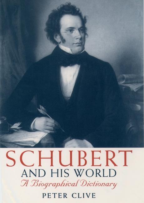 Schubert and His World: A Biographical Dictionary - Clive, Peter