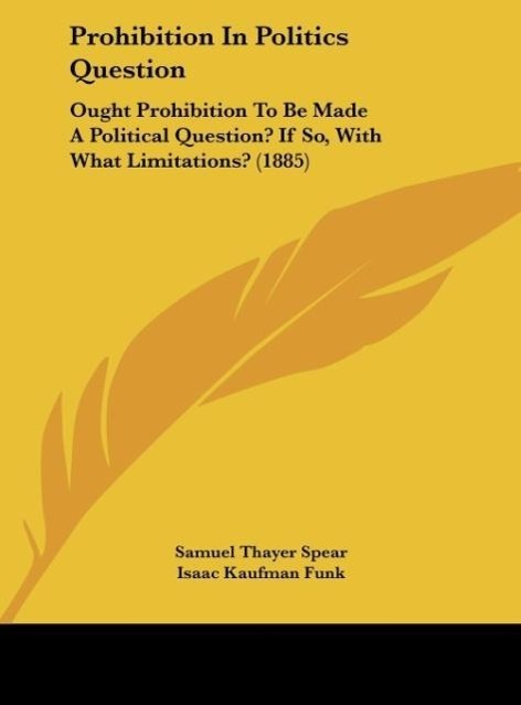 Spear, S: Prohibition In Politics Question - Spear, Samuel Thayer Funk, Isaac Kaufman