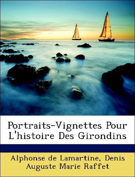 Portraits-Vignettes Pour L histoire Des Girondins - de Lamartine, Alphonse Raffet, Denis Auguste Marie