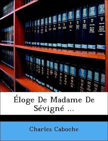 Éloge De Madame De Sévigné ... - Caboche, Charles