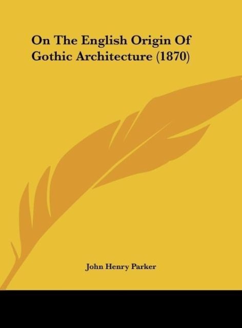 On The English Origin Of Gothic Architecture (1870) - Parker, John Henry