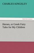 Heroes, or Greek Fairy Tales for My Children - Kingsley, Charles