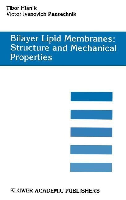 Bilayer Lipid Membranes. Structure and Mechanical Properties - Tibor Hianik Victor Ivanovich Passechnik