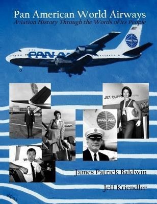 Pan American World Airways Aviation History Through the Words of Its People - Baldwin, James Patrick Kriendler, Jeff