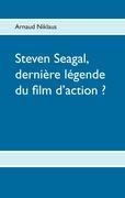 Steven Seagal, dernière légende du film d action ? - Niklaus, Arnaud