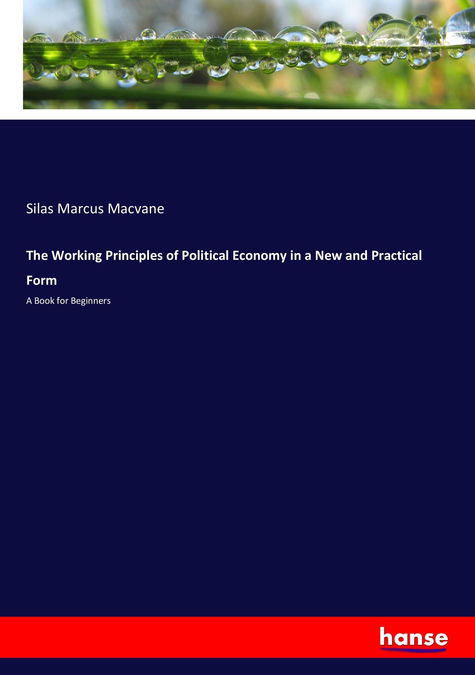 The Working Principles of Political Economy in a New and Practical Form - Macvane, Silas Marcus