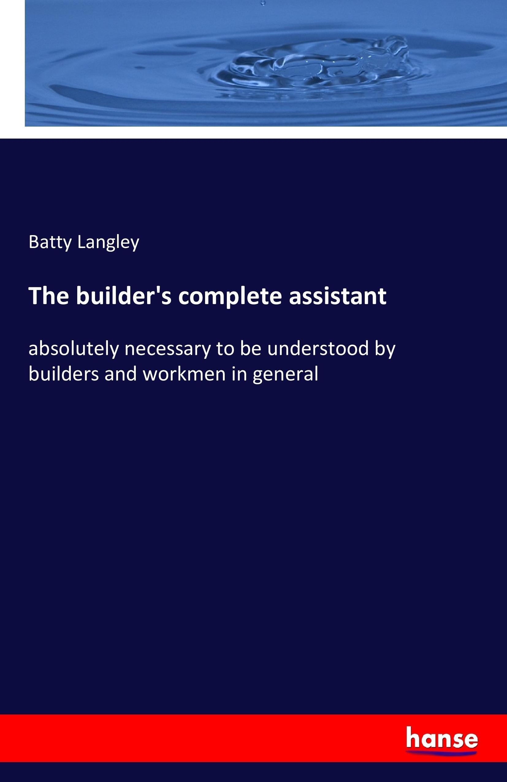The builder s complete assistant - Langley, Batty
