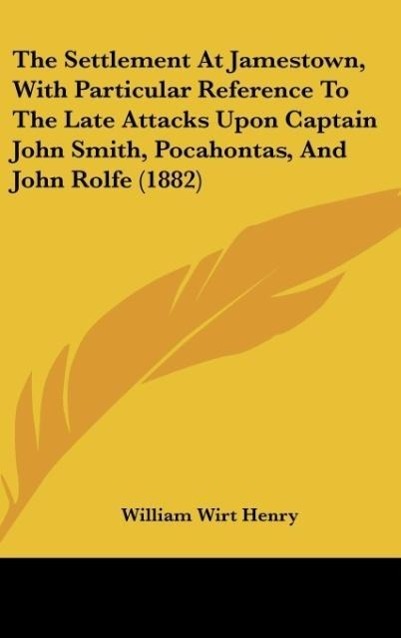 The Settlement At Jamestown, With Particular Reference To The Late Attacks Upon Captain John Smith, Pocahontas, And John Rolfe (1882) - Henry, William Wirt