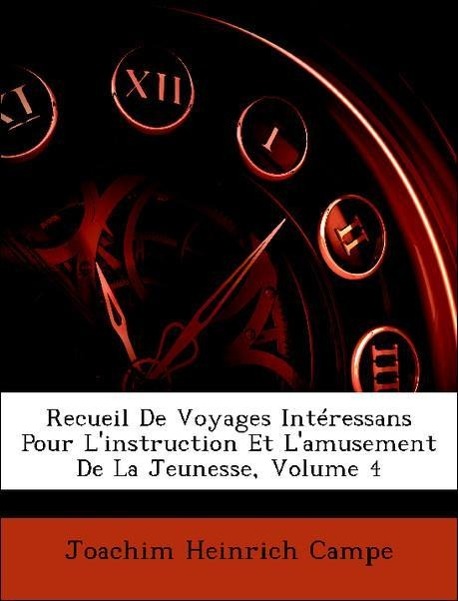 Recueil De Voyages Intéressans Pour L instruction Et L amusement De La Jeunesse, Volume 4 - Campe, Joachim Heinrich