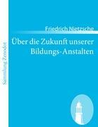 Ueber die Zukunft unserer Bildungs-Anstalten - Nietzsche, Friedrich