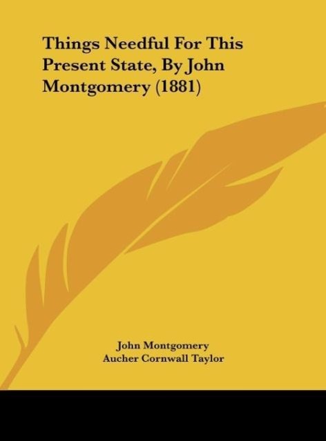 Things Needful For This Present State, By John Montgomery (1881) - Montgomery, John Taylor, Aucher Cornwall