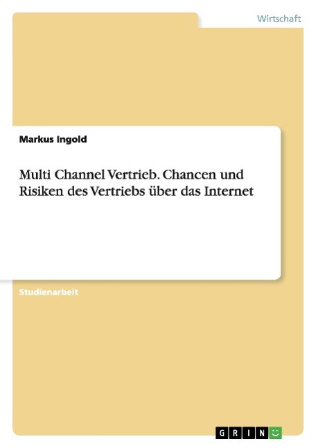 Multi Channel Vertrieb. Chancen und Risiken des Vertriebs ueber das Internet - Ingold, Markus
