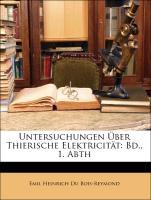 Untersuchungen Ueber Thierische Elektricitaet: Bd., 1. Abth - Bois-Reymond, Emil Heinrich Du