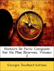 Histoire De Paris: Composée Sur Un Plan Nouveau, Volume 2 - Touchard-Lafosse, Georges