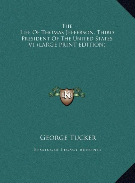 The Life Of Thomas Jefferson, Third President Of The United States V1 (LARGE PRINT EDITION) - Tucker, George