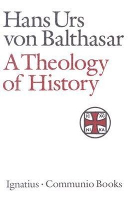 A Theology of History - Balthasar, Hans Urs Von