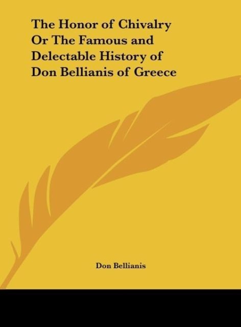 The Honor of Chivalry Or The Famous and Delectable History of Don Bellianis of Greece - Bellianis, Don