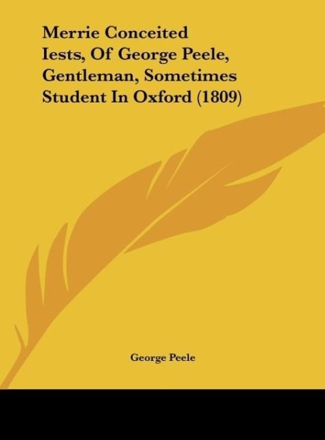 Merrie Conceited Iests, Of George Peele, Gentleman, Sometimes Student In Oxford (1809) - Peele, George