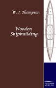 Wooden Shipbuilding - Thompson, W. J.
