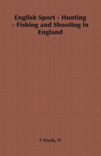 English Sport - Hunting - Fishing and Shooting in England - Hardy, H. F.