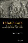 Divided Gaels: Gaelic Cultural Identities in Scotland and Ireland C.1200-C.1650 - McLeod, Wilson