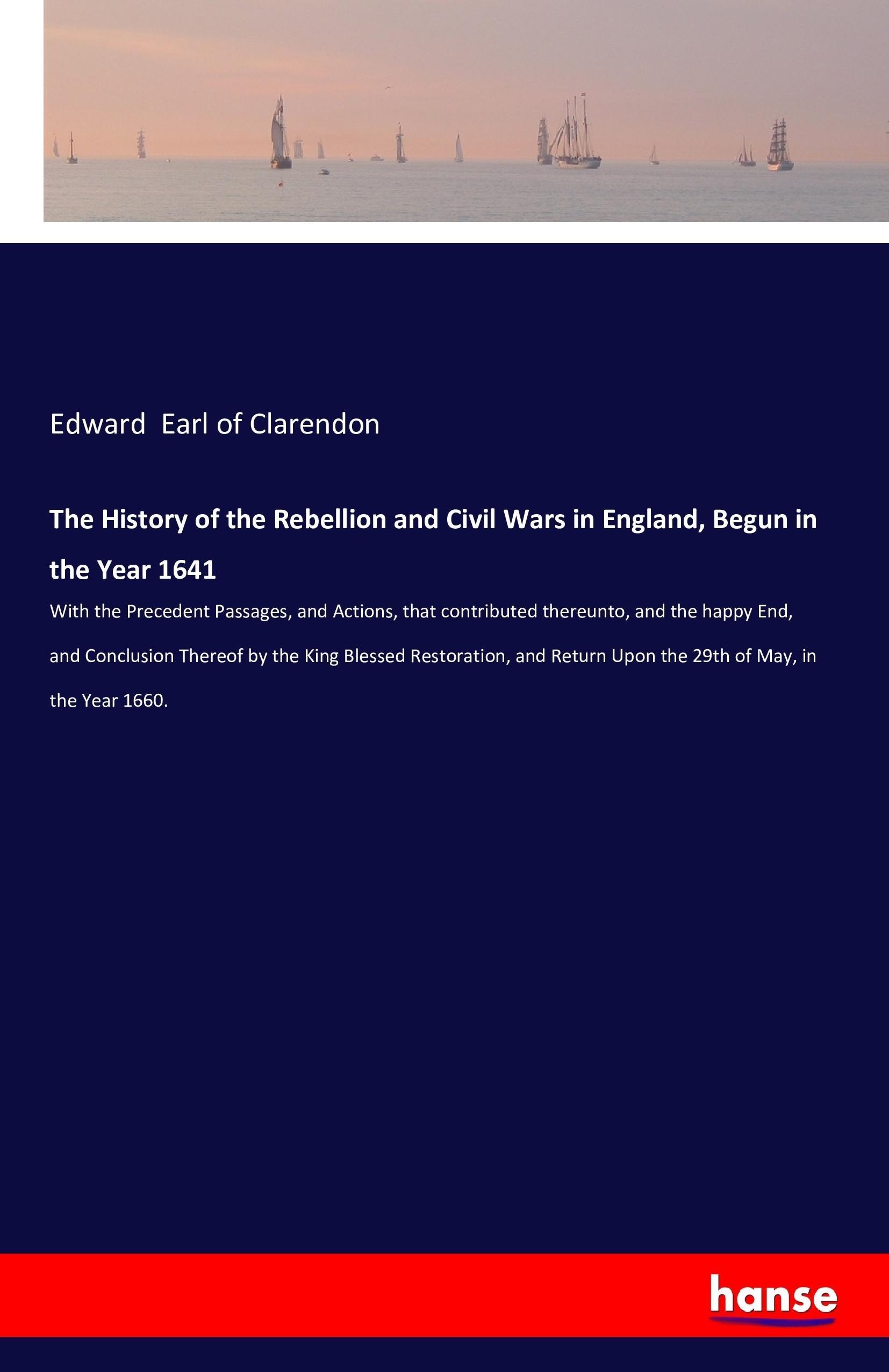 The History of the Rebellion and Civil Wars in England, Begun in the Year 1641 - Hyde, Edward (Earl of Clarendon)