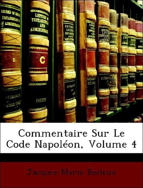 Commentaire Sur Le Code Napoléon, Volume 4 - Boileux, Jacques-Marie