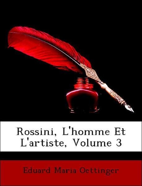 Rossini, L homme Et L artiste, Volume 3 - Oettinger, Eduard Maria