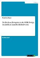 Die Bauhaus-Rezeption in der DDR: Design, Architektur, Kunsthochschulwesen - Beyer, Franziska