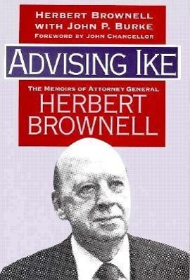 Advising Ike: The Memoirs of Attorney General Herbert Brownell - Brownell, Herbert Burke, John P.