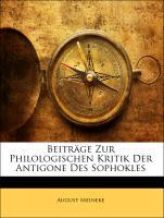Beitraege Zur Philologischen Kritik Der Antigone Des Sophokles - Meineke, August