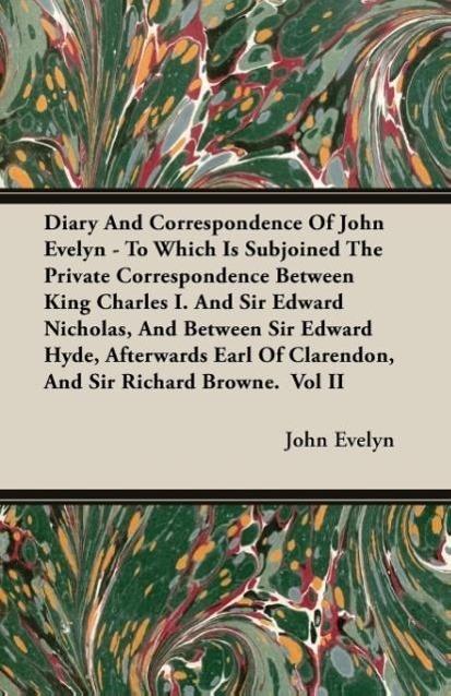 Diary And Correspondence Of John Evelyn - To Which Is Subjoined The Private Correspondence Between King Charles I. And Sir Edward Nicholas, And Between Sir Edward Hyde, Afterwards Earl Of Clarendon, And Sir Richard Browne.  Vol II - Evelyn, John