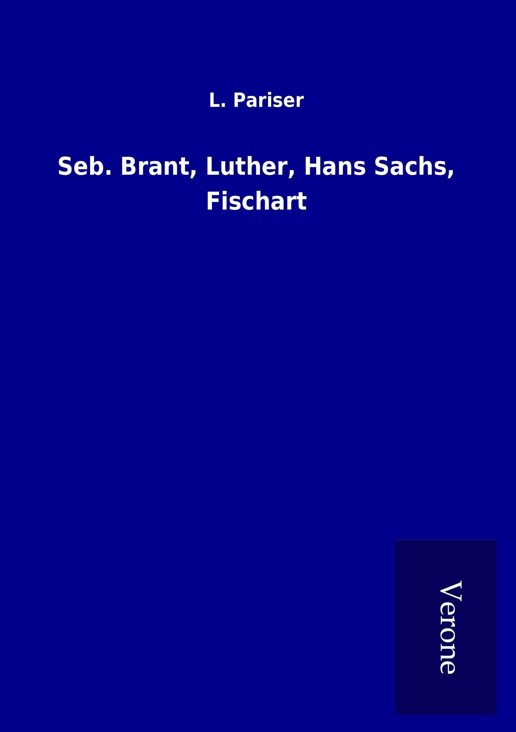 Seb. Brant, Luther, Hans Sachs, Fischart - Pariser, L.