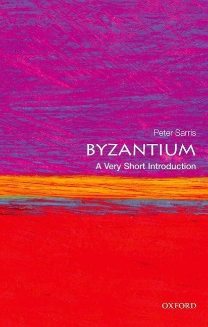 Byzantium: A Very Short Introduction - Sarris, Peter (Reader in Late Roman, Medieval and Byzantine History at the University of Cambridge)