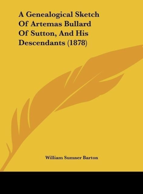 A Genealogical Sketch Of Artemas Bullard Of Sutton, And His Descendants (1878) - Barton, William Sumner