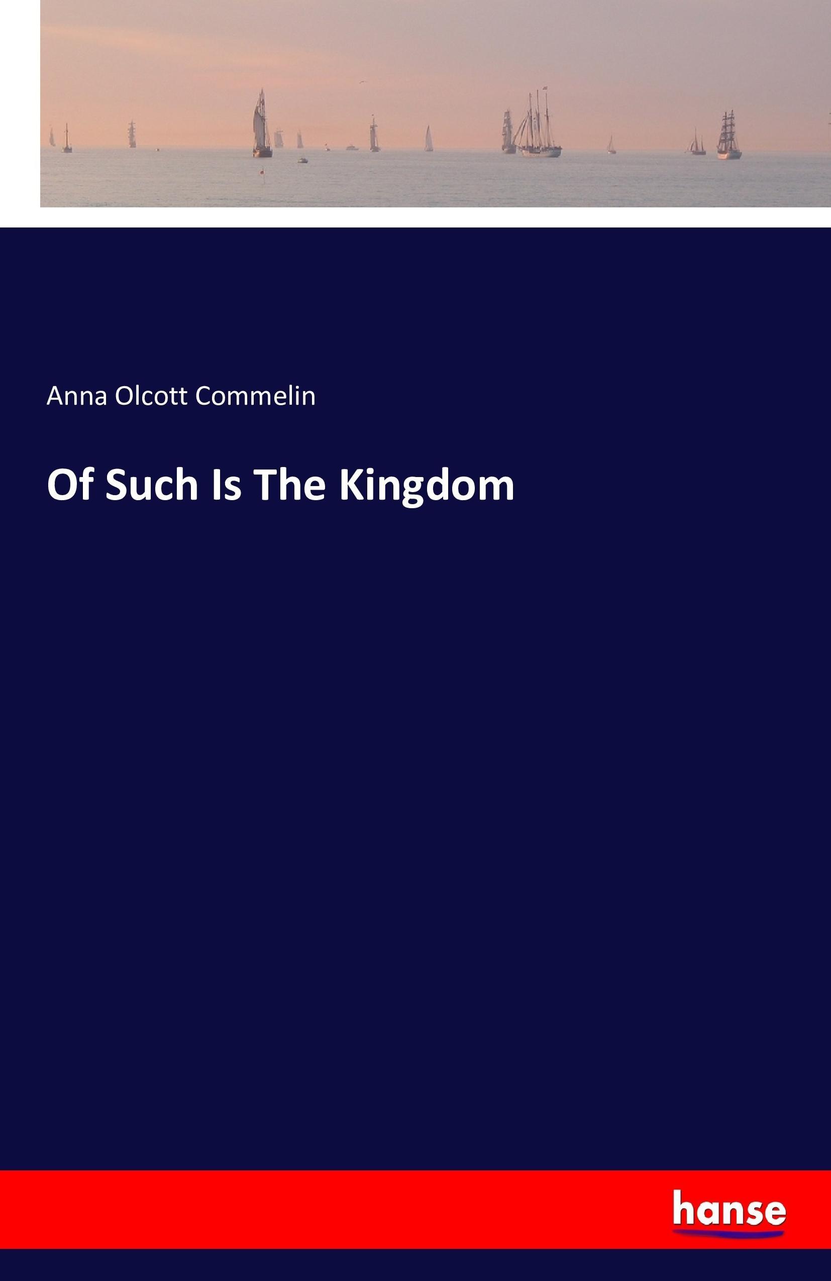 Of Such Is The Kingdom - Commelin, Anna Olcott