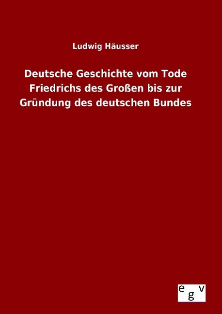 Deutsche Geschichte vom Tode Friedrichs des Grossen bis zur Gruendung des deutschen Bundes - Haeusser, Ludwig