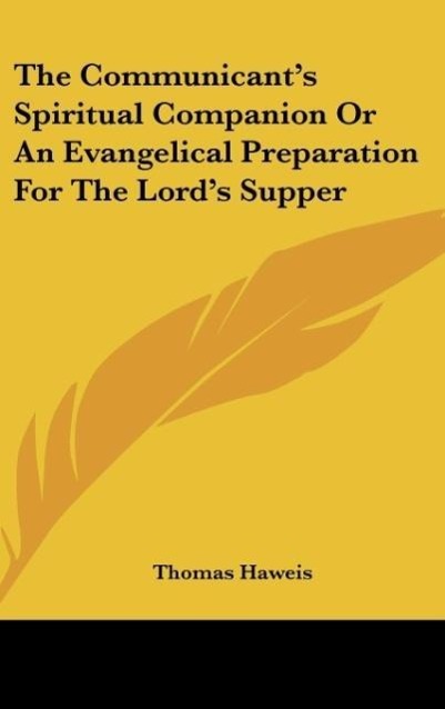 The Communicant s Spiritual Companion Or An Evangelical Preparation For The Lord s Supper - Haweis, Thomas
