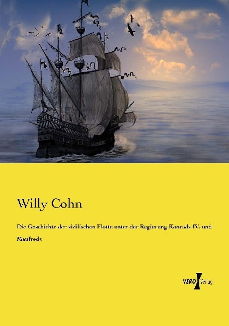 Die Geschichte der sizilischen Flotte unter der Regierung Konrads IV. und Manfreds - Cohn, Willy