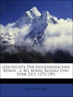 Geschichte Der Eidgenoessischen Buende: -2. Bd. Koenig Rudolf Und Seine Zeit. 1273-1291 - Kopp, Josef Eutych Luetolf, Alois