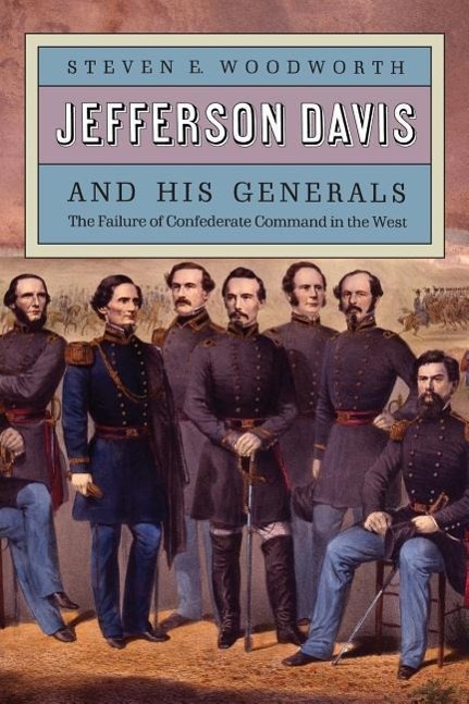 Jefferson Davis and His Generals: The Failure of Confederate Command in the West - Woodworth, Steven E.