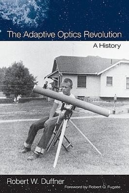 The Adaptive Optics Revolution: A History - Duffner, Robert W.