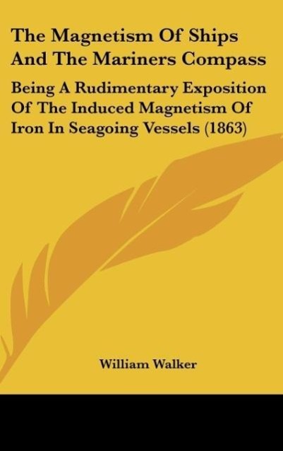 The Magnetism Of Ships And The Mariners Compass - Walker, William