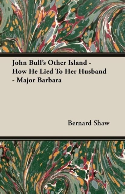 John Bull s Other Island -  How He Lied To Her Husband  - Major Barbara - Shaw, Bernard