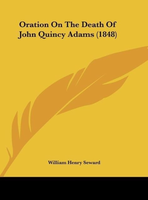 Oration On The Death Of John Quincy Adams (1848) - Seward, William Henry