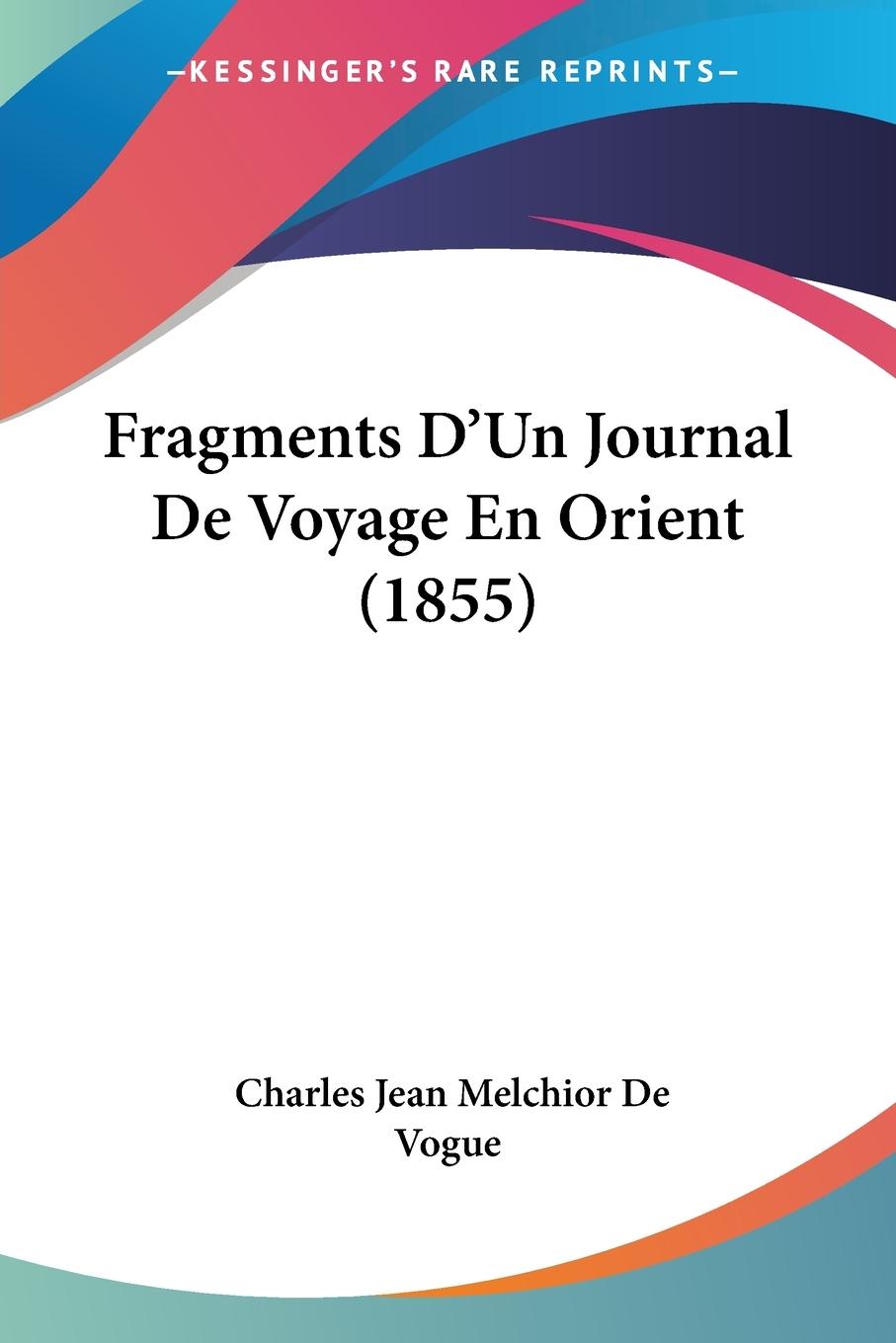 Fragments D Un Journal De Voyage En Orient (1855) - De Vogue, Charles Jean Melchior