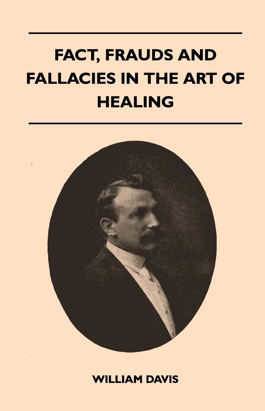 Fact, Frauds And Fallacies In The Art Of Healing - Davis, William