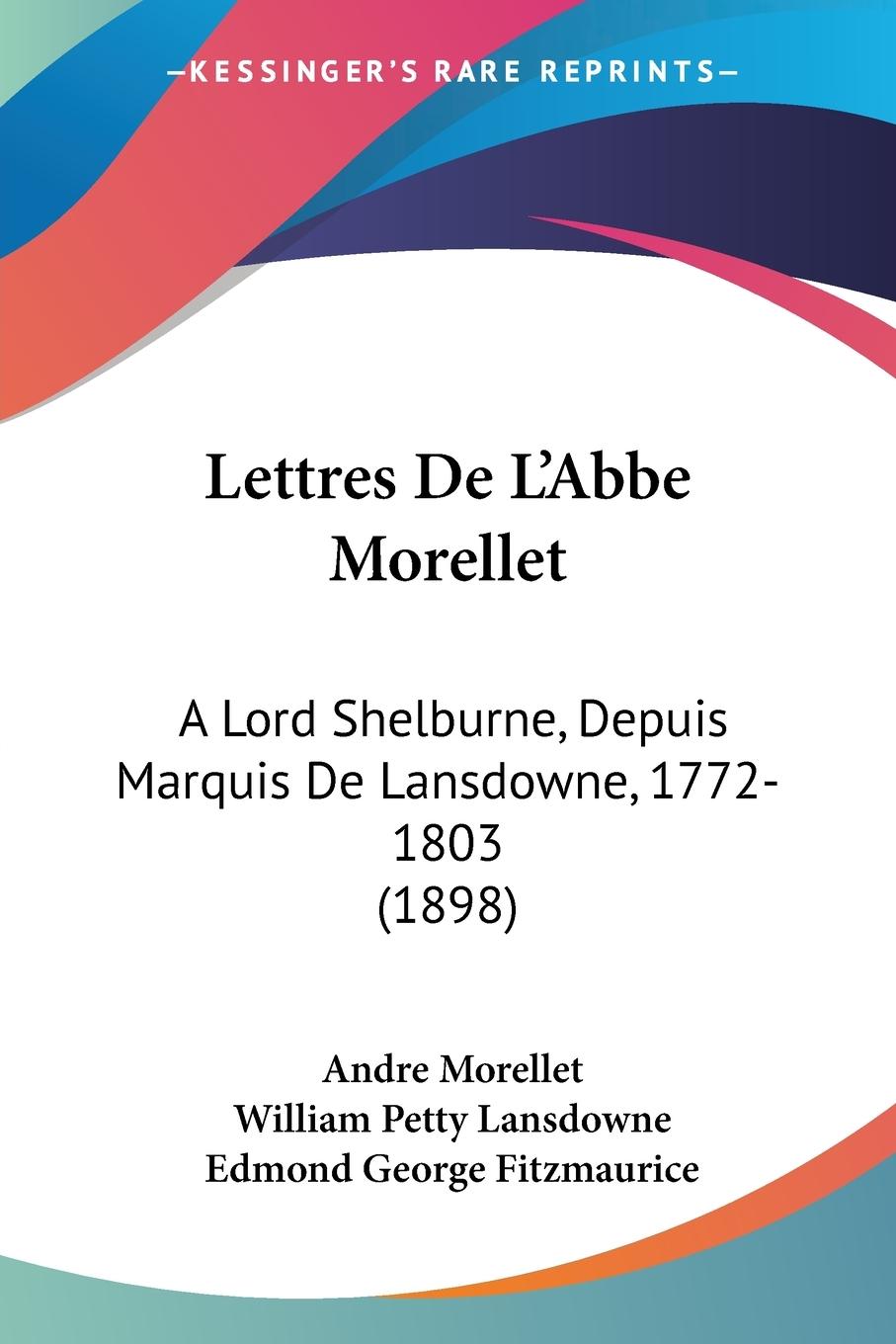 Lettres De L Abbe Morellet - Morellet, Andre Lansdowne, William Petty Fitzmaurice, Edmond George