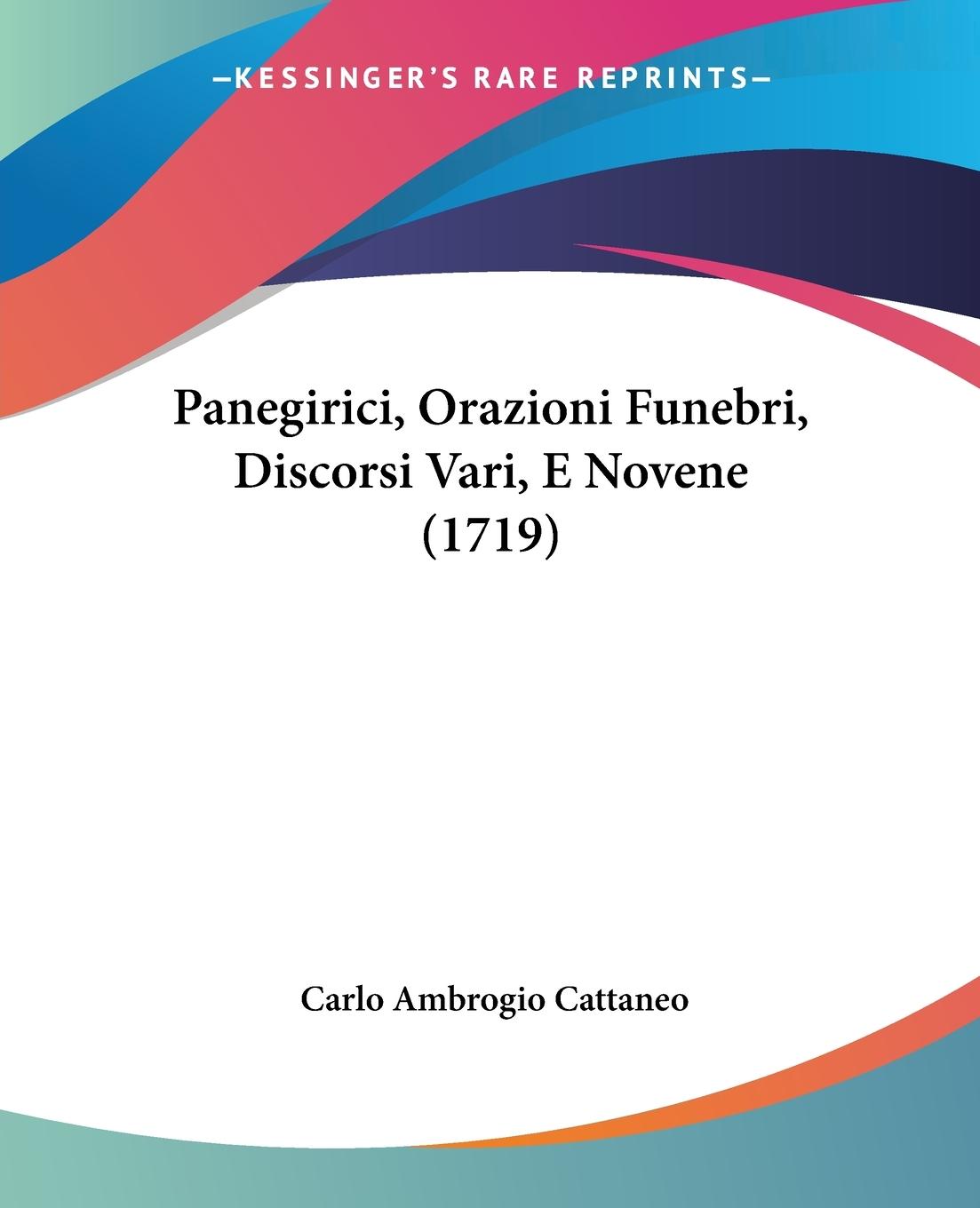 Panegirici, Orazioni Funebri, Discorsi Vari, E Novene (1719) - Cattaneo, Carlo Ambrogio